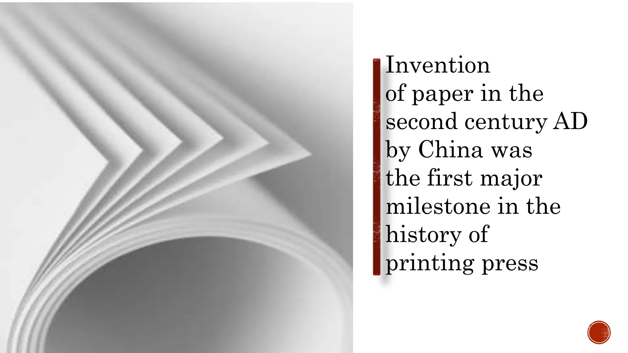 Invention
of paper in the
second century AD
by China was
the first major
milestone in the
history of
printing press
 