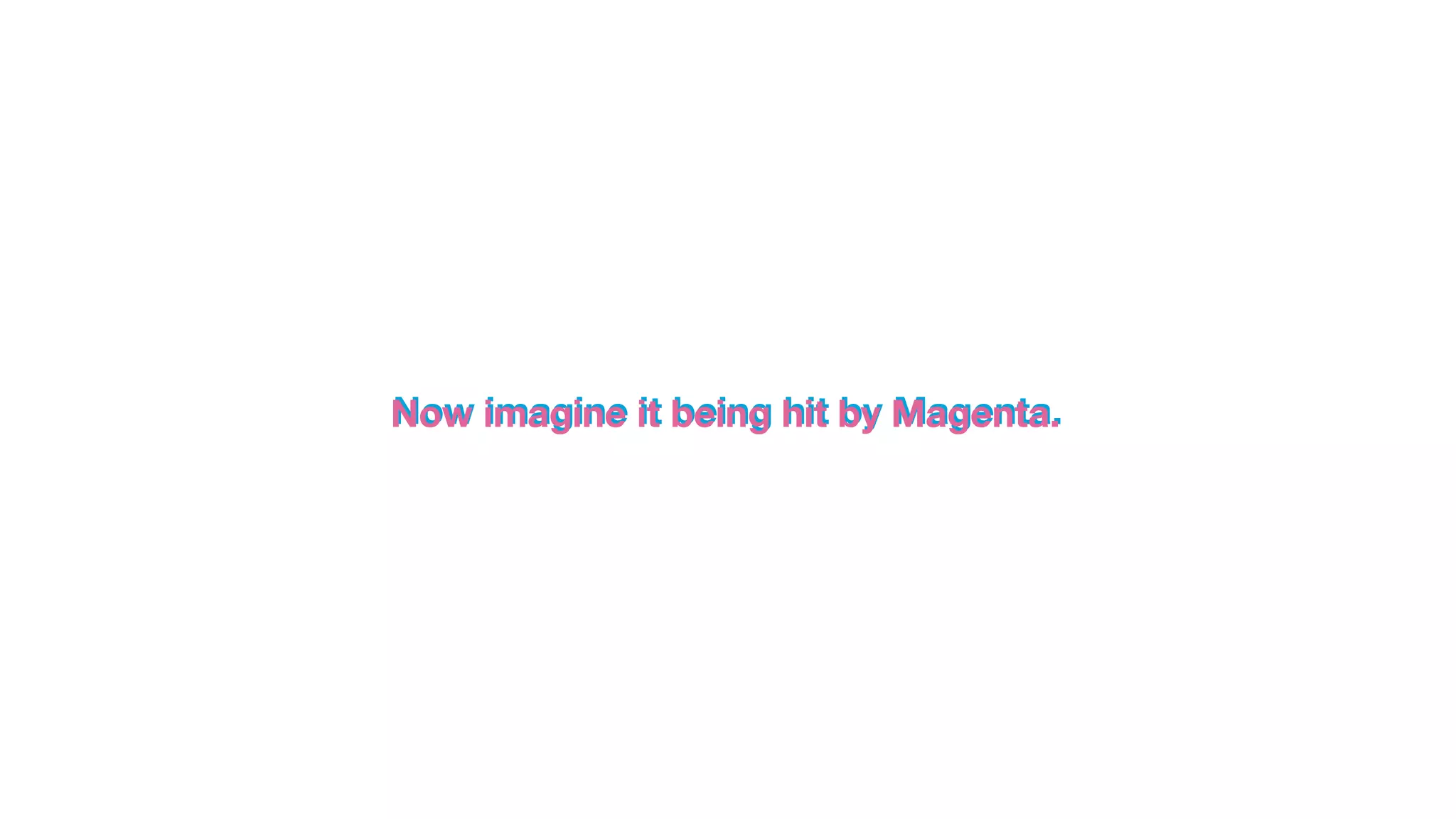 Now imagine it being hit by Magenta.Now imagine it being hit by Magenta.
 