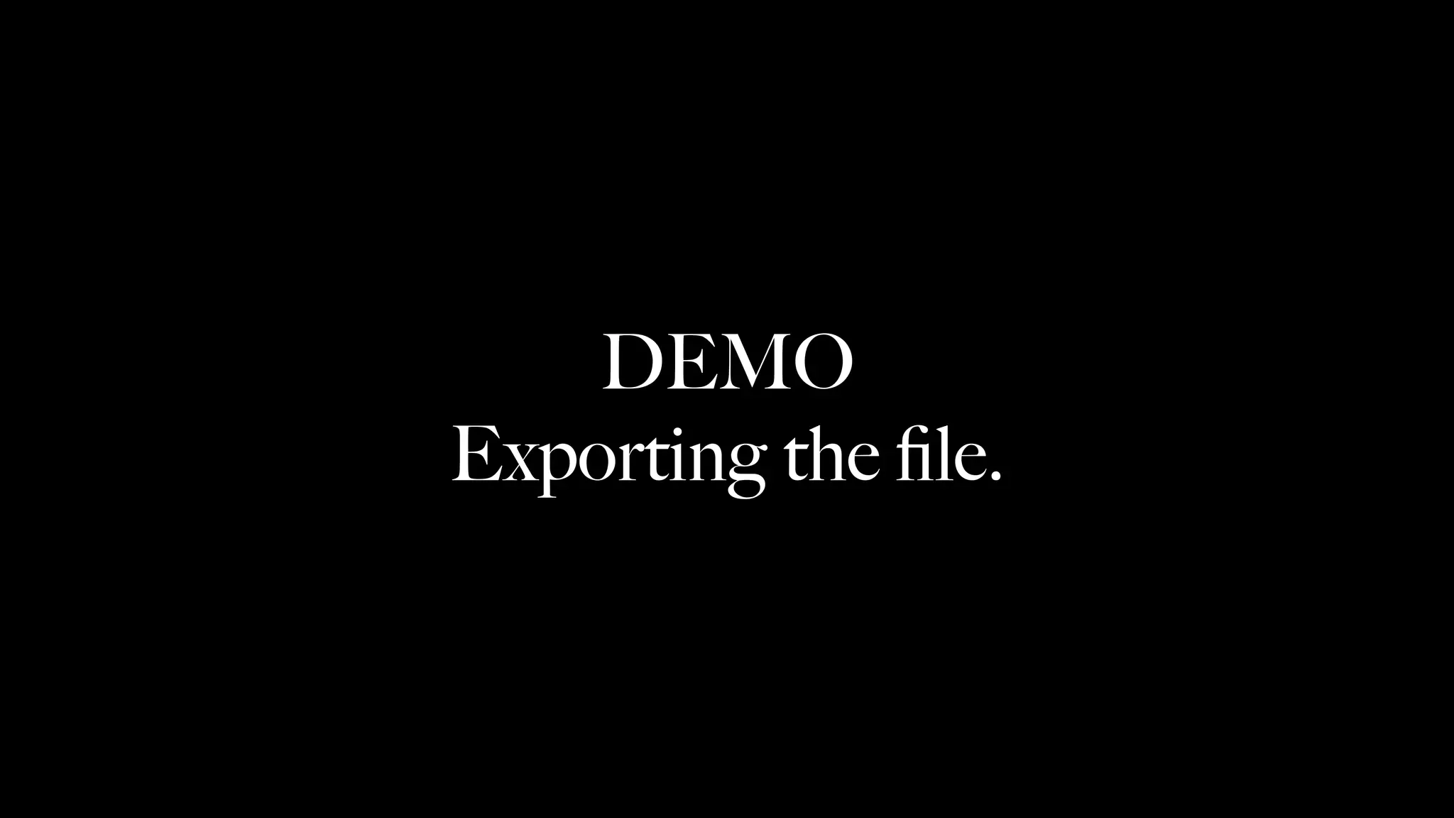 DEMO
Exporting the ﬁle.
 