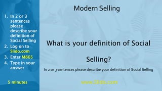 5 minutes
1. In 2 or 3
sentences
please
describe your
definition of
Social Selling
2. Log on to
Slido.com
3. Enter M865
4....