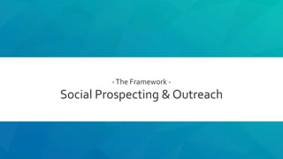 -The Framework -
Social Prospecting & Outreach
 