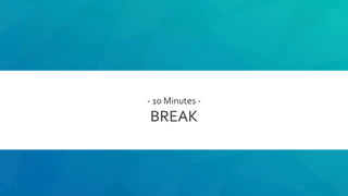 - 10 Minutes -
BREAK
 