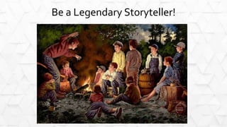 Be a Legendary Storyteller!
 