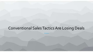 Conventional SalesTactics Are Losing Deals
 