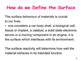 3
How do we Define the Surface
The surface behaviour of materials is crucial
to our lives.
• one considers a car body shel...