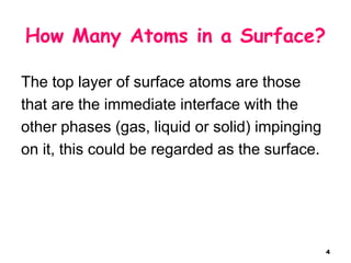 4
How Many Atoms in a Surface?
The top layer of surface atoms are those
that are the immediate interface with the
other ph...