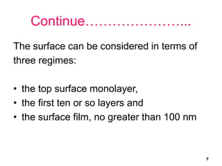7
The surface can be considered in terms of
three regimes:
• the top surface monolayer,
• the first ten or so layers and
•...
