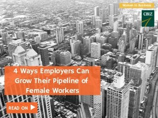 READ ON
4 Ways Employers Can
Grow Their Pipeline of
Female Workers
Women in Business
 