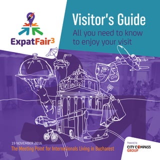 Powered by
Visitor’s Guide
The Meeting Point for Internationals Living in Bucharest
19 NOVEMBER 2016
All you need to know
to enjoy your visit
 
