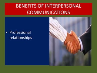 BENEFITS OF INTERPERSONAL
COMMUNICATIONS
• Professional
relationships
 