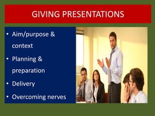 • Aim/purpose &
context
• Planning &
preparation
• Delivery
• Overcoming nerves
GIVING PRESENTATIONS
 