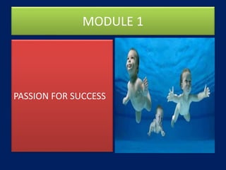 MODULE 1
PASSION FOR SUCCESS
 
