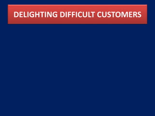 DELIGHTING DIFFICULT CUSTOMERS
 