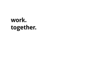 work.
together.
 