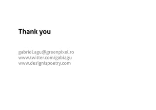 Thank you

gabriel.agu@greenpixel.ro
www.twitter.com/gabiagu
www.designispoetry.com
 