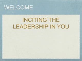 INCITING THE
LEADERSHIP IN YOU
 