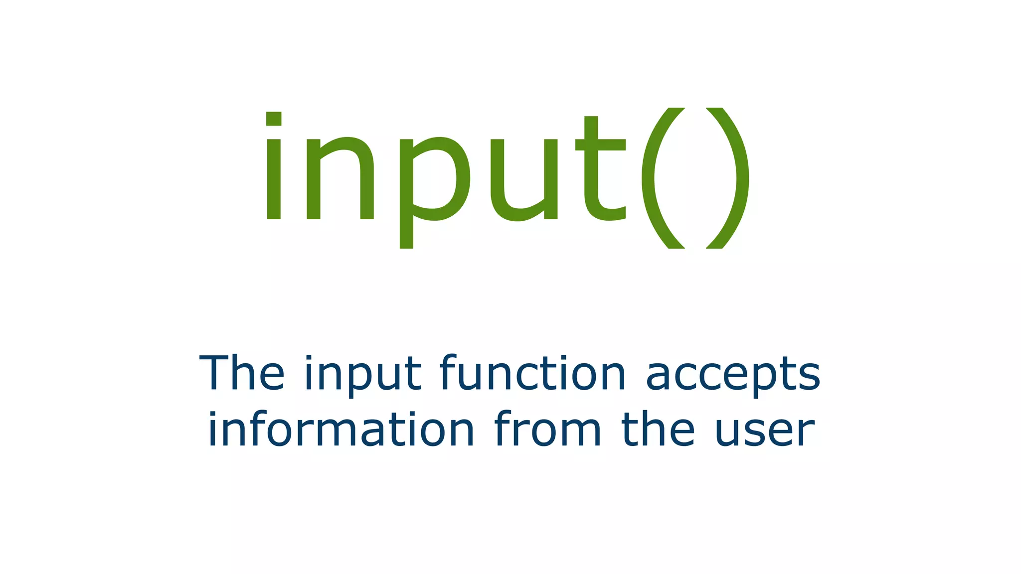 input()
The input function accepts
information from the user
 