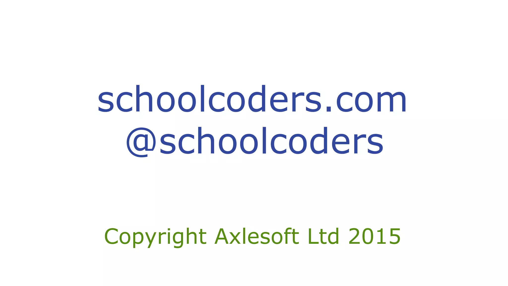 schoolcoders.com
@schoolcoders
Copyright Axlesoft Ltd 2015
 