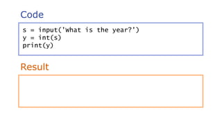 Code
Result
s = input('What is the year?')
y = int(s)
print(y)
 
