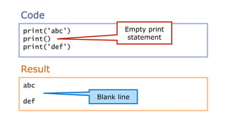 Code
Result
print('abc')
print()
print('def')
abc
def
Blank line
Empty print
statement
 