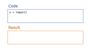 Code
Result
s = input()
 