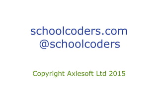 schoolcoders.com
@schoolcoders
Copyright Axlesoft Ltd 2015
 