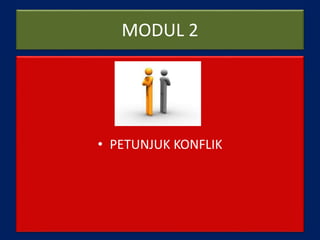 MODUL 2
• PETUNJUK KONFLIK
 