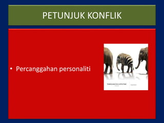 PETUNJUK KONFLIK
• Percanggahan personaliti
 