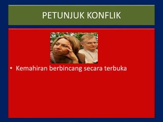 PETUNJUK KONFLIK
• Kemahiran berbincang secara terbuka
 
