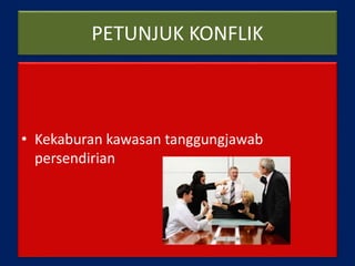 PETUNJUK KONFLIK
• Kekaburan kawasan tanggungjawab
persendirian
 