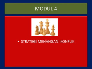 MODUL 4
• STRATEGI MENANGANI KONFLIK
 
