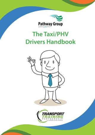 The Taxi/PHV
Drivers Handbook
Pathway Groupputting you first
 