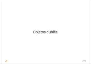 Objetos dublês!
27/70
 