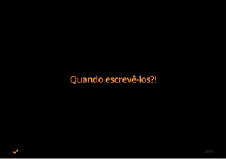 Quando escrevê-los?!
30/70
 