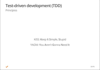 Test-driven development (TDD)
Princípios
KISS: Keep It Simple, Stupid
YAGNI: You Aren't Gonna Need It
33/70
 