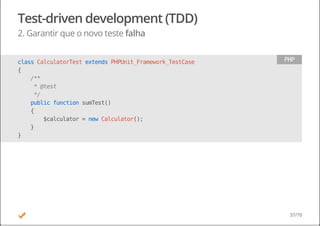 Test-driven development (TDD)
2. Garantir que o novo teste falha
classCalculatorTestextendsPHPUnit_Framework_TestCase
{
/**
*@test
*/
publicfunctionsumTest()
{
$calculator=newCalculator();
}
}
PHP
37/70
 