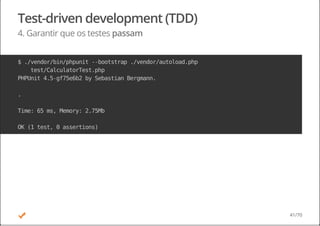 Test-driven development (TDD)
4. Garantir que os testes passam
$./vendor/bin/phpunit--bootstrap./vendor/autoload.php
test/CalculatorTest.php
PHPUnit4.5-gf75e6b2bySebastianBergmann.
.
Time:65ms,Memory:2.75Mb
OK(1test,0assertions)
41/70
 