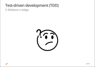Test-driven development (TDD)
5. Refatorar o código
42/70
 