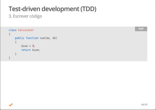Test-driven development (TDD)
3. Escrever código
classCalculator
{
publicfunctionsum($a,$b)
{
$sum=3;
return$sum;
}
}
PHP
46/70
 