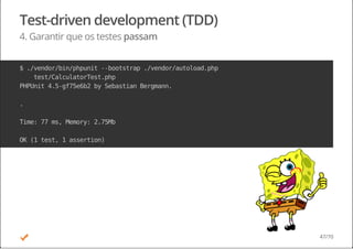 Test-driven development (TDD)
4. Garantir que os testes passam
$./vendor/bin/phpunit--bootstrap./vendor/autoload.php
test/CalculatorTest.php
PHPUnit4.5-gf75e6b2bySebastianBergmann.
.
Time:77ms,Memory:2.75Mb
OK(1test,1assertion)
47/70
 