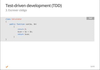 Test-driven development (TDD)
3. Escrever código
classCalculator
{
publicfunctionsum($a,$b)
{
$sum=$a+$b;
return$sum;
}
}
return3;
PHP
53/70
 