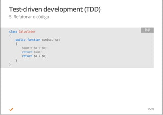 Test-driven development (TDD)
5. Refatorar o código
classCalculator
{
publicfunctionsum($a,$b)
{
;
return$a+$b;
}
}
$sum=$a+$b;
return$sum
PHP
55/70
 