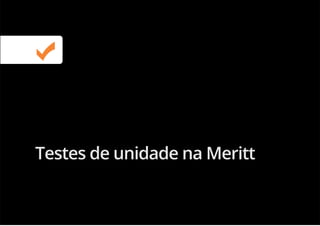 Testes de unidade na Meritt
 