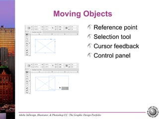 Adobe InDesign, Illustrator, & Photoshop CC: The Graphic Design Portfolio
Moving Objects
Reference point
Selection tool
Cursor feedback
Control panel
 