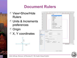 Adobe InDesign, Illustrator, & Photoshop CC: The Graphic Design Portfolio
Document Rulers
View>Show/Hide
Rulers
Units & Increments
preferences
Origin
X, Y coordinates
 