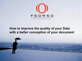 How to improve the quality of your Data
with a better conception of your document
 