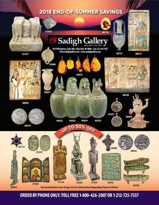 303FifthAvenue,Suite1603•NewYork,NY10016 • Fax:212-545-7612
info@sadighgallery.com• www.sadighgallery.com
See Inside Back Cover (Page 23) for Information RegardingThese Artifacts
41959
47247
44728
44761
36042
47337
ORDERBYPHONEONLY:TOLLFREE1-800-426-2007OR1-212-725-7537
47291
2018 END-OF-SUMMER SAVINGS
4861343167
50979
46492
45633 45634 4563545632
43091
4611831418
44472
25960
36731
48949
48338
36005
27672
44114
41134
30609
 