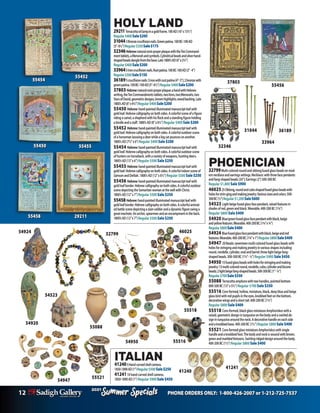 12 PHONE ORDERS ONLY: 1-800-426-2007 or 1-212-725-7537
Specials
Summer
2021
Specials
Summer
2021
HOLY LAND
29211Terracottaoillampinagoldframe.100AD(16”x13½”)
Regular$400Sale$200
310443Bronzecrucifixionnails.Greenpatina.100BC-100AD
(5”-6½”)Regular$350Sale$175
32346Hebrew:naturalresinprayerplaquewiththeTenCommand-
menttablets,aMenorahandsymbols.Cylindricalbeadsandsilverhand-
shapedbeadsdanglefromthebase.Late1800’sAD(6”x3¼”)
Regular$400Sale$200
339645Ironcrucifixionnails.Rustpatina.100BC-100AD(3”-4”)
Regular$300Sale$150
361895crucifixionnails:3ironwithrustpatina(4”-5”);2bronzewith
greenpatina.100BC-100AD(5”-6½”)Regular$400Sale$200
37803 Hebrew:naturalresinprayerplaque:ahandwithHebrew
writing,theTenCommandmentstablets,twolions,twoMenorahs,two
StarsofDavid,geometricdesigns,brownhighlights,woodbacking. Late
1800’sAD(6”x4¼”)Regular$400Sale$200
55450 Hebrew:hand-paintedilluminatedmanuscriptleafwith
goldleaf.Hebrewcalligraphyonbothsides.Acolorfulsceneofafigure
ridingacamel,ashepherdwithhisflockandastandingfigureholding
abindleandastaff.1800’sAD(8”x61/2”)Regular $400Sale $200
55452 Hebrew:hand-paintedilluminatedmanuscriptleafwith
goldleaf.Hebrewcalligraphyonbothsides.Acolorfuloutdoorscene
ofahorsemanlassoingadeerwhileabigcatpouncesonanother.
1800’sAD(71/2”x6”)Regular $400Sale $200
55454 Hebrew:hand-paintedilluminatedmanuscriptleafwith
goldleaf.Hebrewcalligraphyonbothsides.Acolorfuloutdoorscene
ofhuntersonhorseback,withavarietyofweapons,huntingdeers.
1800’sAD(13”x6”)Regular $500Sale $250
55455 Hebrew:hand-paintedilluminatedmanuscriptleafwith
goldleaf.Hebrewcalligraphyonbothsides.Acolorfulindoorsceneof
SamsonandDelilah.1800’sAD(12”x61/2”)Regular $500Sale $250
55456 Hebrew:hand-paintedilluminatedmanuscriptleafwith
goldleafborder.Hebrewcalligraphyonbothsides.Acolorfuloutdoor
scenedepictingtheSamaritanwomanatthewellwithChrist.
1800’sAD(12”x7”)Regular $500Sale $250
55458 Hebrew:hand-paintedilluminatedmanuscriptleafwith
goldleafborder.Hebrewcalligraphyonbothsides.Acolorfulanimat-
edbattlescenedepictingaslainsoldierandadynamicfigureswinga
greatmachete.Anarcher,spearmenandanencampmentintheback.
1800’sAD(12”x7”)Regular $500Sale $250
32346
55456
33964
31044
ITALIAN
412405Hand-carvedshellcameos.
1850-1890AD(1”)Regular$500Sale$250
4124110hand-carvedshellcameos.
1850-1890AD(1”)Regular $900Sale $450
36189
37803
PHOENICIAN
32799Multi-coloredroundandoblongfusedglassbeadsonmod-
ernnecklaceandearringssettings.Necklace:withthreefacependants
andfang-shapedbeads(24”);Earrings(2”)500-300BC
Regular $1,800 Sale $900
4602525Oblong,roundandcubeshapedfusedglassbeadswith
holesforstrin-gingandmakingjewelry.Varioussizesandcolors.500-
300BC(1/2”)Regular$1,200Sale$600
54523 Lightbeigefusedglassfacependant,raisedfeaturesin
shadesofred,greenandblack.Wearable.400-200BC(13/4”)
Regular $800 Sale $400
54920 Blue/greenfusedglassfacependantwithblack,beige
andyellowfeatures.Wearable.400-200BC(13/4”x3/4”)
Regular$800Sale$400
54924 Bluefusedglassfacependantwithblack,beigeandred
features.Wearable.400-200BC(13/4”x1”)Regular$800Sale$400
54947 20Beads:seventeenmulti-coloredfusedglassbeadswith
holesforstringingandmakingjewelryinvariousshapesincluding:
round,rondelle,cylinder,ovalandbarrel;threelightbeigefang-
shapedbeads.500-300BC(11/4”-1/4”)Regular $900 Sale $450
54950 15fusedglassbeadswithholesforstringingandmaking
jewelry:13multi-coloredround,rondelle,cube,cylinderandbicone
beads;2lightbeigefang-shapedbeads.500-300BC(1”-1/4”)
Regular$700Sale$350
55088 Terracottaamphorawithtwohandles,pointedbottom.
800-500BC(13”x51/2”)Regular $700 Sale $350
55516 Core-formed,hollow,miniature,black,deepblueandbeige
glassbirdwithredpupilsintheeyes,knobbedfeetonthebottom,
decorativewingsandashorttail.400-200BC(11/4”)
Regular $800Sale $400
55518 Core-formed,blackglassminiatureAmphoriskoswitha
raised,geometricdesigninturquoiseonthebodyandaswirledde-
signinturquoisearoundtheneck.Adecorativehandleoneachside
andaknobbedbase.400-200BC(11/2”)Regular $800Sale $400
55521 Core-formedglassminiatureAmphoriskoswithsingle
handleandaknobbedfoot.Thebodyandneckiswoundwithbrown,
greenandmarbledfestoons.Swirlingridgeddesignaroundthebody.
400-200BC(11/2”)Regular $800Sale $400
54947
55088
55516
55521
41241
41240
54950
55518
46025
54924
54523
54920
32799
55455
55450
55452
55454
55458 29211
 
