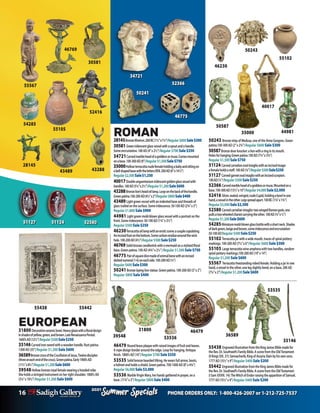 16 PHONE ORDERS ONLY: 1-800-426-2007 or 1-212-725-7537
Specials
Summer
2021
Specials
Summer
2021
28145
55102
40017
52416
55105
30581
43288
50243
55567
43489
44981
46230
50587
35000
ROMAN
28145BronzeKheiron.200BC(1½”x1¼”)Regular$600Sale$300
30581Greeniridescentglassvesselwithaspoutandahandle.
Someencrustation.100AD(4”x2½”)Regular$700Sale$350
34721Carvedmarbleheadofagoddessormuse.Comesmounted
onabase.100-300AD(8”)Regular$1,500Sale$750
35000Hollowterracottanudefemaleholdingababyandsittingon
abellshapedbasewiththelettersVEN.200AD(6”x14½”)
Regular$2,500Sale$1,250
40017Doubleunguentariumiridescentgoldenglassvesselwith
handles.100AD(5¼”x2½”)Regular$1,200Sale$600
43288Bronzelion’sheadoillamp.Looponthebackofthehandle.
Greenpatina.100-200AD(4½”x2”)Regular$800Sale$400
43489 Lightgreenvesselwithanindentedbaseandthreadsof
glasstrailedonthesurface.Someiridescence.50-100AD(2¾”x3”)
Regular $1,800 Sale $900
44981Lightgreenmold-blownglassvesselwithaportraitonthe
front.Someiridescence.50-100AD(13/4”x31/2”)
Regular $500Sale $250
46230Terracottaoillampwithaneroticscene:acouplecopulating.
Anincisedfootonthebottom.Somecarbonresiduearoundthewick
hole.100-200AD(41/2”)Regular$500Sale$250
46769 Solidbronzecandlestickwithamermaidonastylizedfloral
base.Greenpatina.100AD(43/4”x21/2”)Regular $1,500 Sale $750
46775 Pairofsquaredicemadeofanimalbonewithanincised
dottednumeral(1-6)oneachside.100-200AD(¼”)
Regular$600Sale$300
50241Bronzelayinglionstatue.Greenpatina.100-200AD(3”x2”)
Regular $800 Sale $400
50243 BronzeinlayofMedusa,oneofthethreeGorgons.Green
patina.100-300AD(2”x23/4”)Regular $600 Sale $300
50587Bronzedoorknocker:alionwitharinginitsmouth.
Holesforhanging.Greenpatina.100AD(71/4”x33/4”)
Regular$1,500Sale$750
51124 Carvedcarnelianovalintagliowithanincisedimage:
afemaleholdsastaff.100AD(3/4”)Regular$500Sale$250
51127 Carvedgarnetovalintagliowithanincisedscorpion.
100AD(1/2”)Regular$500Sale$250
52366 Carvedmarbleheadofagoddessormuse.Mountedona
base.100-300AD(131/2”x10”)Regular$4,000Sale$2,000
52416 Silver,seated,winged,nudeCupid,holdingabowlinone
hand,avesselintheother.Legsspreadapart.100BC(13/4”x13/4”)
Regular$5,000Sale$2,500
52580 Carvedcarnelianintaglio:twowingedRomangods,one
pullsatwowheeledchariotcarryingtheother.100AD(3/4”x1/2”)
Regular$1,200Sale$600
54285Miniaturemold-blownglassbottlewithashortneck.Shades
ofdarkgreen,beigeandbrown,someiridescenceandencrustation
50-100ADRegular$500Sale$250
55102 Terracottajarwithawidemouth,tracesofspiralpottery
markings.100-200AD(71/2”x6”)Regular $600 Sale $300
55105 Largeterracottawineamphorawithtwohandles,random
spiralpotterymarkings.100-200AD(19”x14”)
Regular $1,200 Sale $600
55567 Terracottafreestandingrobedfemale.Holdingajarinone
hand,avesselintheother,onelegslightlybend,onabase.200AD
(71/4”x2”)Regular $1,200Sale $600
EUROPEAN
31800 Decorativeceramicbowl.Heavyglazewithafloraldesign
inshadesofyellow,green,andbrown.LateRenaissancePeriod.
1600’sAD(12½”)Regular$500Sale$250
35146Curvedironswordwithawoodenhandle.Rustpatina.
1300AD(35”)Regular $1,200Sale $600
36589BronzecrossoftheCrucifixionofJesus.Twelvedisciples
(threeateachendofthecross).Greenpatina.Early1900’sAD
(11½”x8½”)Regular$1,200Sale$600
39548Hollowbronzeroyalfemalewearingahoodedrobe.
Sheholdsastringedinstrumentonherrightshoulder.1800’sAD
(3¼”x10½”)Regular $1,200 Sale $600
46769
54285
31800
35146
53536
36589
55438
39548
46479
53535
55442
46479 Roundbrassplaquewithraisedimagesoffruitandleaves.
Aropedesignborderaroundtheedge.Loopforhanging.Antique
finish.1800’sAD(16”)Regular$700Sale$350
53535 SolidbronzebeardedViking.Hewearsfullarmor,boots,
ahelmetandholdsashield.Greenpatina.700-1000AD(8”x43/4”)
Regular $6,000 Sale $3,000
53536 MarbleVirginMary,herhandsgatheredinprayer,ona
base.(113/4”x3”)Regular $800Sale $400
55438 EngravedillustrationfromtheKingJamesBiblemadefor
theRev.Dr.Southwell’sFamilyBible.AscenefromtheOldTestament
(IIKingsXIX.37):Sennacherib,KingofAssyriaSlainbyhisownsons.
1777AD(151/2”x9”)Regular $400Sale $200
55442 EngravedillustrationfromtheKingJamesBiblemadefor
theRev.Dr.Southwell’sFamilyBible.AscenefromtheOldTestament
(ISamXXVIII.14):TheWitchofEndorraisingtheapparitionofSamuel.
1777AD(151/2”x9”)Regular $400Sale $200
52366
34721
46775
50241
51127 52580
51124
 