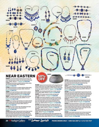 20 PHONE ORDERS ONLY: 1-800-426-2007 or 1-212-725-7537
Specials
Summer
2021
Specials
Summer
2021
26038 31445
46699
53774
53794
44982
46698
51320
54592
NEAR EASTERN
26038 Lotof6:threebraceletsandthreepairsofearringswith
carvedlapislazuliinlaysonmoderncladsilversettingswithintricate
designs.3000BC-1900AD(2”-7”)Regular $700Sale $350
31442Lapislazuliinlaysonamoderncladsilvernecklacesetting
withsmallredaccentbeads.3000BC-1900AD(22”)
Regular$250Sale$125
31445 Lapislazuliinlaysonamoderncladsilvernecklacesetting
withsmallroundcladsilveraccentbeads.3000BC-1900AD(24”)
Regular$250Sale$125
35099Lotof2:lapislazuliinlaysonmoderncladsilvernecklaces.
Onehasredandsilveraccentbeads,theother,carnelianandblack
accentbeads.3000BC-200AD(22”)Regular$300Sale$150
36041 Carvedblackstonebowlwithawidemouth,twoknob
handles,linesonthesurface.Darkpatina.2000BC(14”x6½”)
Regular $2,000Sale $1,000
41050Lotof2necklaces:lapislazuliinlayssetinmoderncladsilver
necklacesettings.Onewithamberandsilveraccentbeads,theother
withcarnelianandblackaccentbeads.3000BC-200AD(21”)
Regular$300Sale$150
44982 Ninecarvedcarnelianinlayswithdanglingsilverbeads
onamoderncladsilvernecklacesetting200AD(20”)
Regular $200 Sale $100
45283Necklacemadeofsingleandmulti-strandsoflapislazuliand
greenjadetubularbeads,greenglassflatdiscandrondellebeads,
Romanredcarnelian,silverandgarnetaccentbeadsandaflat,oval-
shapedturquoisecentralbeadonamodernnecklacesetting.Hookand
eyeclasp.3000BC-100AD.(181/2”)Regular$1,200Sale$600
53794 Threeancientlapislazuliflatdiscshapedbeadsaccented
withsmalltubularlapislazulibeadsandtworoundcarnelianbeads
onamodernsilverbraceletsettingwithahookandeyeclasp.
3000BC-200AD(8”)Regular$400Sale$200
54321 Sixeye-shapedlapislazuliinlaysandaneye-shapedpen-
dantredesignedonamoderncladsilvernecklacesettingwithsmall
cladsilvernuggetbeads.Hookandeyeclasp.3000BC-1900AD(18”)
Regular $500Sale $250
54348 Ancientsmallvariegatedtubularturquoisebeadsandsmall
tubularlapislazulibeadsaccentedwithtwogoldwashroundbeadswith
redandgreenglassinlays,lapislazuliaccentbeadsandalapislazulifan
shapedpendantonamodernnecklacesettingwithmultiplestands.
Lobsterclasp.3000BC(20”)Regular$1,200Sale$600
54536 Fiveteardropshapedlapislazuliinlaysonamodernclad
silvernecklacesettingaccentedwithtwolightredstonebeads.Hook
andeyeclasp.3000BC-1900AD(18”)Regular $300Sale $150
54592 Ancientlapislazulibeadsinvariousshapesaccentedwith
greenstonetubularbeads,turquoisetubularbeads,coralbeads,four
roundcarnelianbeadsandsilverspacersonamodernmulti-strand
necklaceextendersettingwithanovalsilveraccentbead.Twosilver
jumpringsforattachment.3000BC-200AD(18”)
Regular $1,200 Sale $600
55205 Ancienttubularlapislazuli,brownandgreenglassbeads,
accentedwithcladsilverroundbeadsandspacers,onamodern
multi-strandbraceletsetting.Cladsilverhookandeyeclasp.3000BC-
200AD(6”)Regular $600Sale $300
45288 Singleandmultistrandnecklacewithvariegatedlapislazuli
tubular,faceted,flatdiscandrondelleshapedbeadswithRomanred
carnelianaccentbeads,redesignedinamodernnecklacesetting.Hook
andeyeclasp.3000BC-100AD(181/2”)Regular $1,200Sale $600
466985pairsofearrings:lapislazuliinlaysonmoderncladsilver
earringsettings.3000BC-1900AD(2”)Regular$500Sale$250
46699 Lotof4moderncladsilverbraceletswithlapislazuli
inlays.3000BC-1900AD(8”-7”)Regular$700Sale$350
51320 Ancientbeadsredesignedonamodernsix-strandneck-
lacesetting:twocarvedlapislazuliandwhiteglassbeadsaccented
withmulticoloredtubular,ovalandroundsmallbeadsmadeof
greenstone,yellowglass,garnet,redjasperandcladsilver.Hook
andeyeclasp.3000BC-200AD(18”)Regular $1,200Sale $600
53765 Ancientlapislazuliinlayssetinmoderncladsilvertear-
dropshapedandroundearringsettingswithadecorativeballdesign
ontheedges.3000BC-1900AD(2”)Regular $150Sale $75
53774Oval-shapedlapislazuliinlaysonamoderncladsilverbracelet
settingwithfourheart-shapedcladsilverbeads.Hookandeyeclasp.
3000BC-1900AD(7”)Regular$200Sale$100
53787Ancientvariegatedlapislazuliflat,donut-shapedbeadswith
tubularcarnelianbeads,asilvertriangularbeadandsilverspacersonmod-
ernsilverearringsettings.3000BC-200AD(2”)Regular$400Sale$200
55205
54536
45288
54321
54348
45283
31442
35099
53787
53765
41050
36041
 